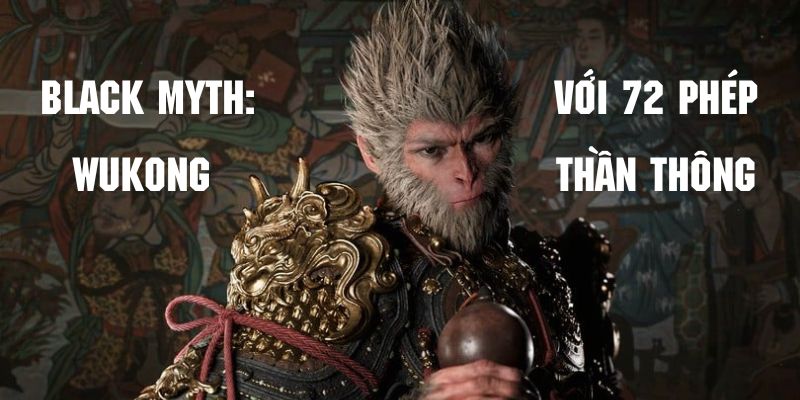 Wukong với 72 phép thần thông sẽ không làm người chơi thất vọng