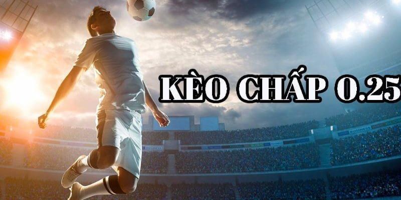 Kèo chấp 0.25 trái, hay còn gọi là kèo đồng banh nửa trái